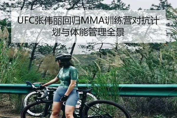 UFC张伟丽回归MMA训练营对抗计划与体能管理全景
